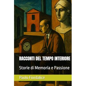 Fiordalice Paf, Paolo RACCONTI DEL TEMPO INTERIORE: Storie di Memoria e Passione Fiordalice Paf, Paolo RACCONTI DEL TEMPO INTERIORE: Storie di Memoria e Passione