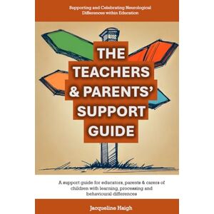 Haigh M.ed, Mrs Jacqui Kay THE TEACHERS & PARENTS' SUPPORT GUIDE: Supporting and Celebrating Neurological Differences within Education Haigh M.ed, Mrs Jacqui Kay THE TEACHERS & PARENTS' SUPPORT GUIDE: Supporting and Celebrating Neurological Differences within Education