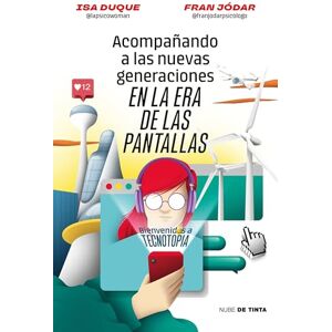 Jódar, Fran Acompañando a Las Nuevas Generaciones En La Era de Las Pantallas / Guiding New Generations in the Screen Age: Bienvenidos a tecnotopia (Nube de Tinta) Jódar, Fran Acompañando a Las Nuevas Generaciones En La Era de Las Pantallas / Guiding New Generations in the Screen Age: Bienvenidos a tecnotopia (Nube de Tinta)