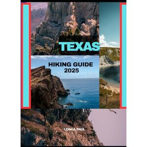 A. PAUL, LEAH TEXAS HIKING GUIDE 2025 (Generate an attractive descriptions for 2024: The Traveler's Guide to Unforgettable Adventures) A. PAUL, LEAH TEXAS HIKING GUIDE 2025 (Generate an attractive descriptions for 2024: The Traveler's Guide to Unforgettable Adventures)