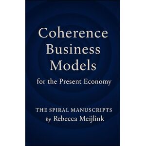 Meijlink, Rebecca Coherence Business Models for the Present Economy Meijlink, Rebecca Coherence Business Models for the Present Economy