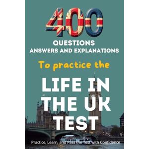 Martin, François 400 Questions, Answers And Explanations to practice the Life in the UK Test: Practice, Learn, and Pass the Test with Confidence Martin, François 400 Questions, Answers And Explanations to practice the Life in the UK Test: Practice, Learn, and Pass the Test with Confidence