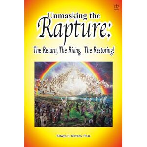 Stevens Ph.D., Selwyn R Unmasking the Rapture:: The Return, The Rising, The Restoring! Stevens Ph.D., Selwyn R Unmasking the Rapture:: The Return, The Rising, The Restoring!