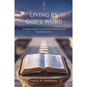 Matthews, Sophia W LIVING BY GOD’S WORD: 12 Biblical Keys to Personal Growth and Transformation Matthews, Sophia W LIVING BY GOD’S WORD: 12 Biblical Keys to Personal Growth and Transformation