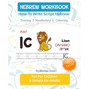 Jones, Shimuel Hebrew Workbook: How To Write Script Hebrew: With Coloring, Tracing and Vocabulary Exercises. For Children & Adults Jones, Shimuel Hebrew Workbook: How To Write Script Hebrew: With Coloring, Tracing and Vocabulary Exercises. For Children & Adults
