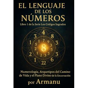 ., Armanu El Lenguaje de los Números: Numerología, Arquetipos del Camino de Vida y el Plano Divino de la Encarnación (Los Códigos Sagrados) ., Armanu El Lenguaje de los Números: Numerología, Arquetipos del Camino de Vida y el Plano Divino de la Encarnación (Los Códigos Sagrados)