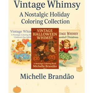 Brandão, Michelle Magali De Oliveira Vintage Whimsy – A Nostalgic Holiday Coloring Collection: A Special 3-in-1 Coloring Book with Adorable Vintage-Inspired Holiday Designs Brandão, Michelle Magali De Oliveira Vintage Whimsy – A Nostalgic Holiday Coloring Collection: A Special 3-in-1 Coloring Book with Adorable Vintage-Inspired Holiday Designs