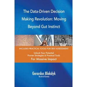 Gerardus Blokdyk - The Art of Service The Data-Driven Decision Making Revolution: Moving Beyond Gut Instinct Gerardus Blokdyk - The Art of Service The Data-Driven Decision Making Revolution: Moving Beyond Gut Instinct