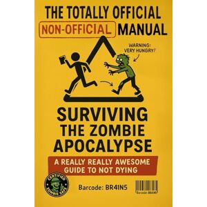 Brock, Bradley James The Totally Official Non-Official Manual to Surviving the Zombie Apocalypse: A Really Really Awesome Guide to Not Dying Brock, Bradley James The Totally Official Non-Official Manual to Surviving the Zombie Apocalypse: A Really Really Awesome Guide to Not Dying