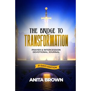 Brown, Anita The Bridge To Transformation: Prayer & Intercession Devotional Journal 31 Days Edition Brown, Anita The Bridge To Transformation: Prayer & Intercession Devotional Journal 31 Days Edition