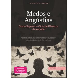 Saage, Cupido A.I. Medos e Angústias: Como Superar o Ciclo de Pânico e Ansiedade Saage, Cupido A.I. Medos e Angústias: Como Superar o Ciclo de Pânico e Ansiedade