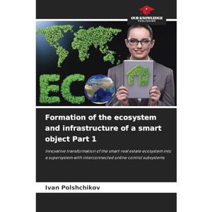 Polshchikov, Ivan Formation of the ecosystem and infrastructure of a smart object Part 1: Innovative transformation of the smart real estate ecosystem into a supersystem with interconnected online control subsystems Polshchikov, Ivan Formation of the ecosystem and infrastructure of a smart object Part 1: Innovative transformation of the smart real estate ecosystem into a supersystem with interconnected online control subsystems