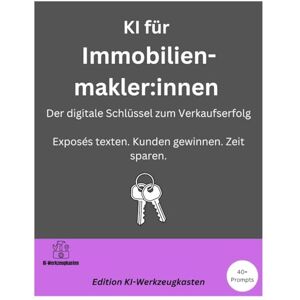 Werkzeugkasten, KI KI für Immobilienmakler:innen – Der digitale Schlüssel zum Verkaufserfolg: Exposés texten. Kunden gewinnen. Zeit sparen. Werkzeugkasten, KI KI für Immobilienmakler:innen – Der digitale Schlüssel zum Verkaufserfolg: Exposés texten. Kunden gewinnen. Zeit sparen.