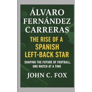 C. Fox, John ÁLVARO FERNÁNDEZ CARRERAS: The Rise of a Spanish Left-Back Star — Shaping the Future of Football, One Match at a Time C. Fox, John ÁLVARO FERNÁNDEZ CARRERAS: The Rise of a Spanish Left-Back Star — Shaping the Future of Football, One Match at a Time
