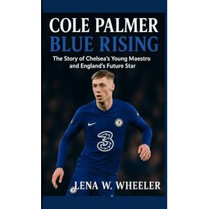 W. WHEELER, LENA COLE PALMER:BLUE RISING: Th Story of Chelsea's Young Maestro and England's Future Star W. WHEELER, LENA COLE PALMER:BLUE RISING: Th Story of Chelsea's Young Maestro and England's Future Star