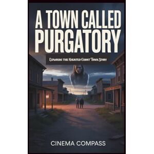 Compass, Cinema A Town Called Purgatory Movie Review: Exploring the Haunted Ghost Town Story Compass, Cinema A Town Called Purgatory Movie Review: Exploring the Haunted Ghost Town Story