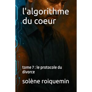 roiquemin, solène l'algorithme du coeur: tome 7 : le protocole du divorce roiquemin, solène l'algorithme du coeur: tome 7 : le protocole du divorce