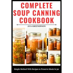 GREENSPOON, AVA COPLETE SOUP CANNING COOKBOOK: Simple Method With Recipes to Preserve Meals In jar GREENSPOON, AVA COPLETE SOUP CANNING COOKBOOK: Simple Method With Recipes to Preserve Meals In jar