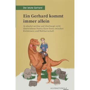 Der Letzte Gerhard Ein Gerhard kommt immer allein: 16 absolut seriöse und überhaupt nicht übertriebene Poetry Slam-Texte zwischen Einhörnern und Weltherrschaft Der Letzte Gerhard Ein Gerhard kommt immer allein: 16 absolut seriöse und überhaupt nicht übertriebene Poetry Slam-Texte zwischen Einhörnern und Weltherrschaft
