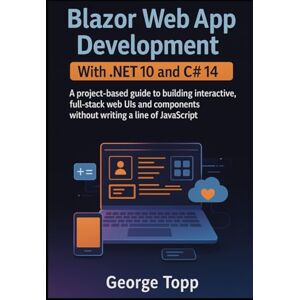 Topp, George Blazor Web App Development with .NET 10 and C# 14: A project-based guide to building interactive, full-stack web UIs and components without writing a line of JavaScript. Topp, George Blazor Web App Development with .NET 10 and C# 14: A project-based guide to building interactive, full-stack web UIs and components without writing a line of JavaScript.