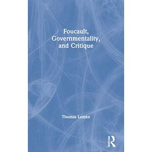 Lemke, Thomas Foucault, Governmentality, and Critique (Cultural Politics & the Promise of Democracy) Lemke, Thomas Foucault, Governmentality, and Critique (Cultural Politics & the Promise of Democracy)