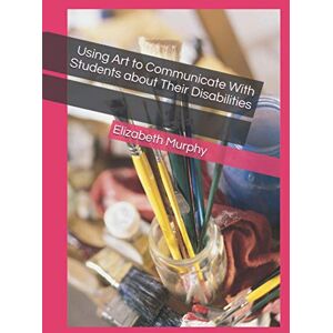 Murphy, Elizabeth Using Art to Communicate With Students about Their Disabilities: As a person, with background in education, who has been diagnosed with a Learning Disability, I hope to be able to make myself a better Murphy, Elizabeth Using Art to Communicate With Students about Their Disabilities: As a person, with background in education, who has been diagnosed with a Learning Disability, I hope to be able to make myself a better