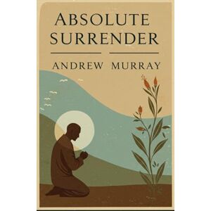 ANDREW MURRAY Absolute Surrender ANDREW MURRAY Absolute Surrender