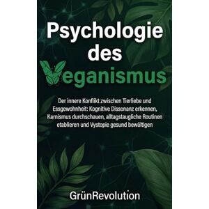 GrünRevolution Psychologie des Veganismus: Warum wir Tiere lieben, aber essen und wie der Wandel im Kopf gelingt: Kognitive Dissonanzen verstehen, Gewohnheiten ... dem „Weltschmerz“ umgehen (Ethik der Zukunft) GrünRevolution Psychologie des Veganismus: Warum wir Tiere lieben, aber essen und wie der Wandel im Kopf gelingt: Kognitive Dissonanzen verstehen, Gewohnheiten ... dem „Weltschmerz“ umgehen (Ethik der Zukunft)