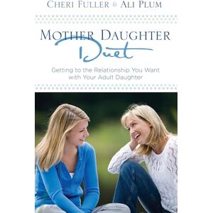 Fuller, Cheri Mother-Daughter Duet: Getting to the Relationship You Want with Your Adult Daughter Fuller, Cheri Mother-Daughter Duet: Getting to the Relationship You Want with Your Adult Daughter