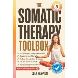Hampton, Cher The Somatic Therapy Toolbox: Your 28-Day Somatic Exercises Plan to Master the Mind-Body Connection for Effortless Relief from Trauma, Stress, Anxiety and Chronic Pain in Just Minutes a Day Hampton, Cher The Somatic Therapy Toolbox: Your 28-Day Somatic Exercises Plan to Master the Mind-Body Connection for Effortless Relief from Trauma, Stress, Anxiety and Chronic Pain in Just Minutes a Day