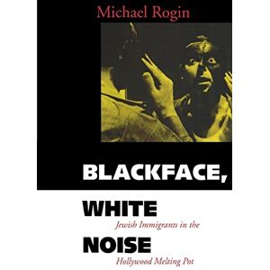Rogin, Michael Blackface, White Noise: Jewish Immigrants in the Hollywood Melting Pot Rogin, Michael Blackface, White Noise: Jewish Immigrants in the Hollywood Melting Pot