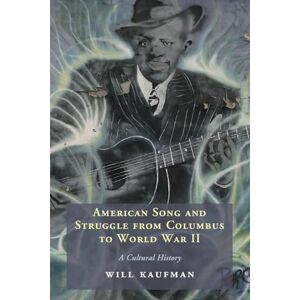 Will Kaufman American Song and Struggle from Columbus to World War 2: A Cultural History Will Kaufman American Song and Struggle from Columbus to World War 2: A Cultural History
