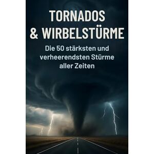 Müller, Jonas Tornados & Wirbelstürme: Die 50 stärksten und verheerendsten Stürme aller Zeiten Müller, Jonas Tornados & Wirbelstürme: Die 50 stärksten und verheerendsten Stürme aller Zeiten