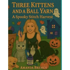 Bremen, Amanda Three Kittens and a Ball of Yarn: A Spooky Stitch Harvest Bremen, Amanda Three Kittens and a Ball of Yarn: A Spooky Stitch Harvest