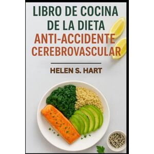 Hart, Helen S. LIBRO DE COCINA DE LA DIETA ANTI-ACCIDENTE CEREBROVASCULAR: Comidas sabrosas y bajas en sodio para mejorar la salud cardiovascular y cerebral Hart, Helen S. LIBRO DE COCINA DE LA DIETA ANTI-ACCIDENTE CEREBROVASCULAR: Comidas sabrosas y bajas en sodio para mejorar la salud cardiovascular y cerebral