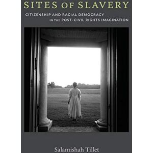Tillet, Salamishah Sites of Slavery: Citizenship and Racial Democracy in the Post–Civil Rights Imagination Tillet, Salamishah Sites of Slavery: Citizenship and Racial Democracy in the Post–Civil Rights Imagination