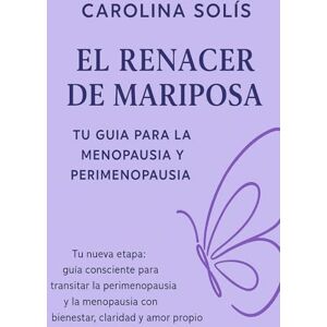 Solis El Renacer de Mariposa- Tu guia para la Menopausia y Perimenopausia: “Tu nueva etapa: guía consciente para transitar la perimenopausia y la menopausia con bienestar, claridad y amor propio” Solis El Renacer de Mariposa- Tu guia para la Menopausia y Perimenopausia: “Tu nueva etapa: guía consciente para transitar la perimenopausia y la menopausia con bienestar, claridad y amor propio”