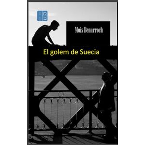 Benarroch, Mois El golem de Suecia (Los libros de Mois Benarroch. Premio A.Einstein de literatura 2023. Premio Jacqueline Kahanoff 2023. Premio Yehuda Amichai.) Benarroch, Mois El golem de Suecia (Los libros de Mois Benarroch. Premio A.Einstein de literatura 2023. Premio Jacqueline Kahanoff 2023. Premio Yehuda Amichai.)