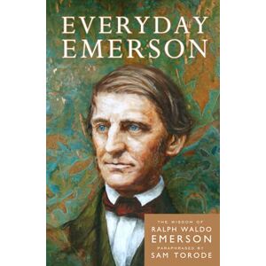 Torode, Sam Everyday Emerson: The Wisdom of Ralph Waldo Emerson Paraphrased Torode, Sam Everyday Emerson: The Wisdom of Ralph Waldo Emerson Paraphrased