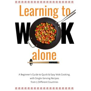 Alvarez, Mr Obdulio Learning to WOK Alone: A Beginner's Guide to Quick & Easy Wok Cooking, with Single-Serving Recipes from 5 Different Countries Alvarez, Mr Obdulio Learning to WOK Alone: A Beginner's Guide to Quick & Easy Wok Cooking, with Single-Serving Recipes from 5 Different Countries