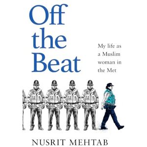 Mehtab, Nusrit Off The Beat: My life as a brown, Muslim woman in the Met Mehtab, Nusrit Off The Beat: My life as a brown, Muslim woman in the Met