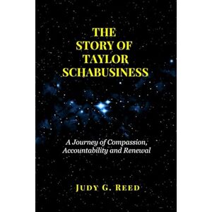 Reed, Judy G. THE STORY OF TAYLOR SCHABUSINESS: A Journey of Compassion, Accountability and Renewal Reed, Judy G. THE STORY OF TAYLOR SCHABUSINESS: A Journey of Compassion, Accountability and Renewal