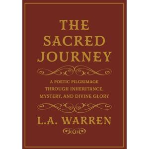 Warren, Lorie Ann THE SACRED JOURNEY: A POETIC PILGRIMAGE THROUGH INHERITANCE, MYSTERY, AND DIVINE GLORY Warren, Lorie Ann THE SACRED JOURNEY: A POETIC PILGRIMAGE THROUGH INHERITANCE, MYSTERY, AND DIVINE GLORY