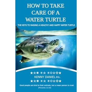 DANIEL, KENNY HOW TO TAKE CARE OF A WATER TURTLE. FEED THEM, HOUSE THEM, DANGER SIGNS AND MORE: A GUIDE TO RAISING A HEALTHY AND HAPPY WATER TURTLE DANIEL, KENNY HOW TO TAKE CARE OF A WATER TURTLE. FEED THEM, HOUSE THEM, DANGER SIGNS AND MORE: A GUIDE TO RAISING A HEALTHY AND HAPPY WATER TURTLE