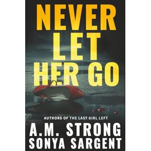 Strong, A.M. Never Let Her Go (Patterson Blake FBI Mystery Thrillers) Strong, A.M. Never Let Her Go (Patterson Blake FBI Mystery Thrillers)