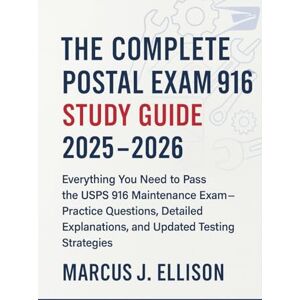 Marcus J. Ellison The Complete Postal Exam 916 Study Guide 2025 2026: Everything You Need to Pass the USPS 916 Maintenance Exam – Practice Questions, Detailed Explanations, and Updated Testing Strategies Marcus J. Ellison The Complete Postal Exam 916 Study Guide 2025 2026: Everything You Need to Pass the USPS 916 Maintenance Exam – Practice Questions, Detailed Explanations, and Updated Testing Strategies