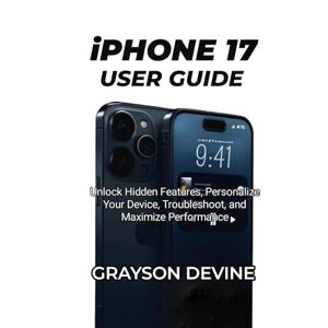 Devine, Grayson IPHONE 17 USER GUIDE: Unlock Hidden Features, Personalize Your Device, Troubleshoot, and Maximize Performance (iPhone 17 Series – User Guide Collection) Devine, Grayson IPHONE 17 USER GUIDE: Unlock Hidden Features, Personalize Your Device, Troubleshoot, and Maximize Performance (iPhone 17 Series – User Guide Collection)