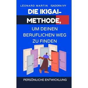 ivy, isadora Die Ikigai-Methode, um deinen beruflichen Weg zu finden ivy, isadora Die Ikigai-Methode, um deinen beruflichen Weg zu finden