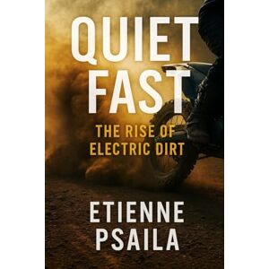 Psaila, Etienne Quiet Fast: The Rise of Electric Dirt Psaila, Etienne Quiet Fast: The Rise of Electric Dirt