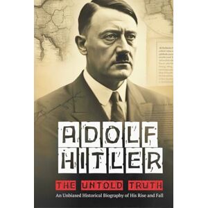 HALE, ZAXON Adolf Hitler: The Untold Truth: An Unbiased Historical Biography of His Rise and Fall HALE, ZAXON Adolf Hitler: The Untold Truth: An Unbiased Historical Biography of His Rise and Fall